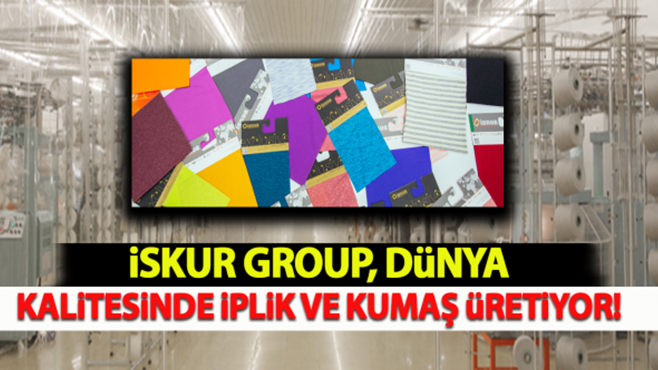 İskur Group, dünya kalitesinde iplik ve kumaş üretiyor!