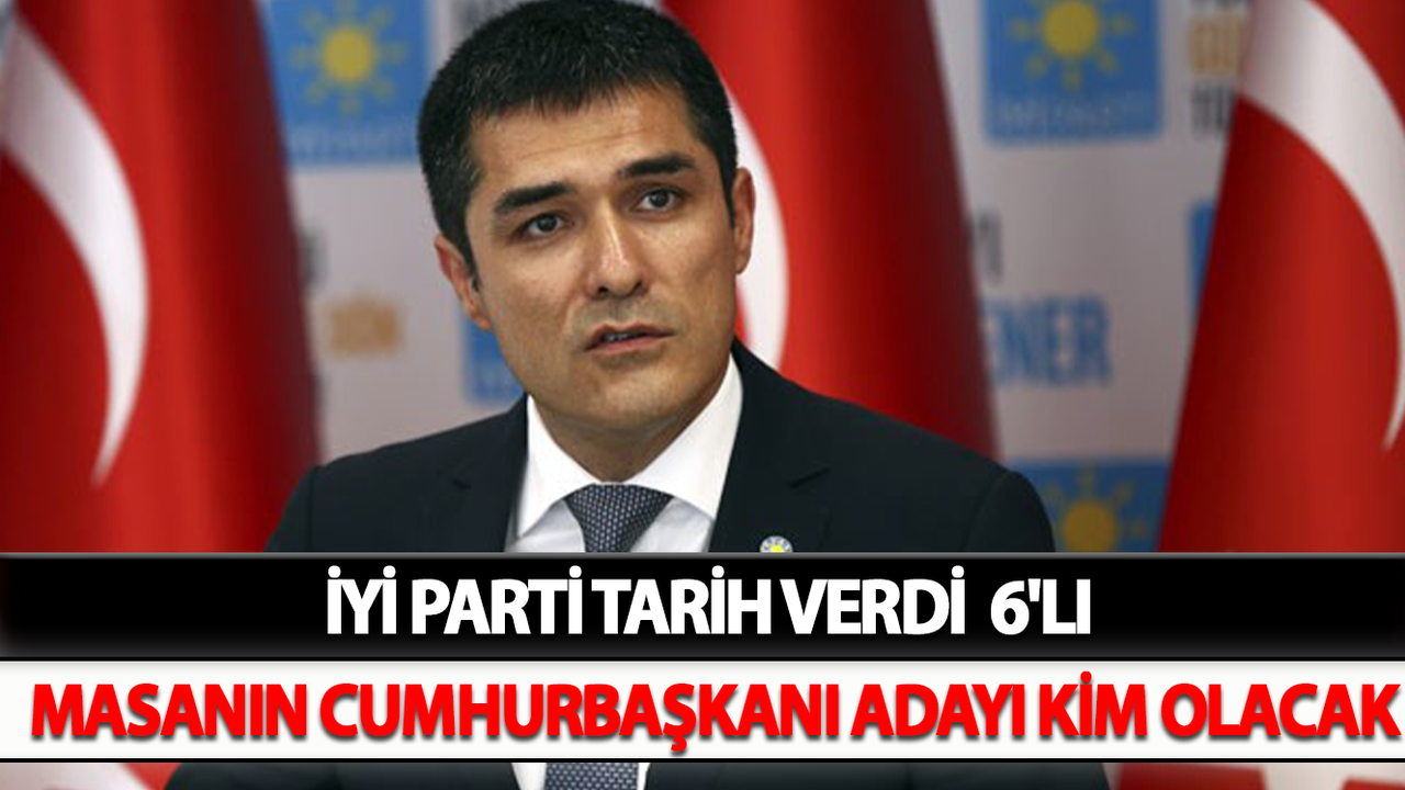 İYİ Parti Tarih Verdi  6'lı Masanın Cumhurbaşkanı Adayı Kim Olacak?