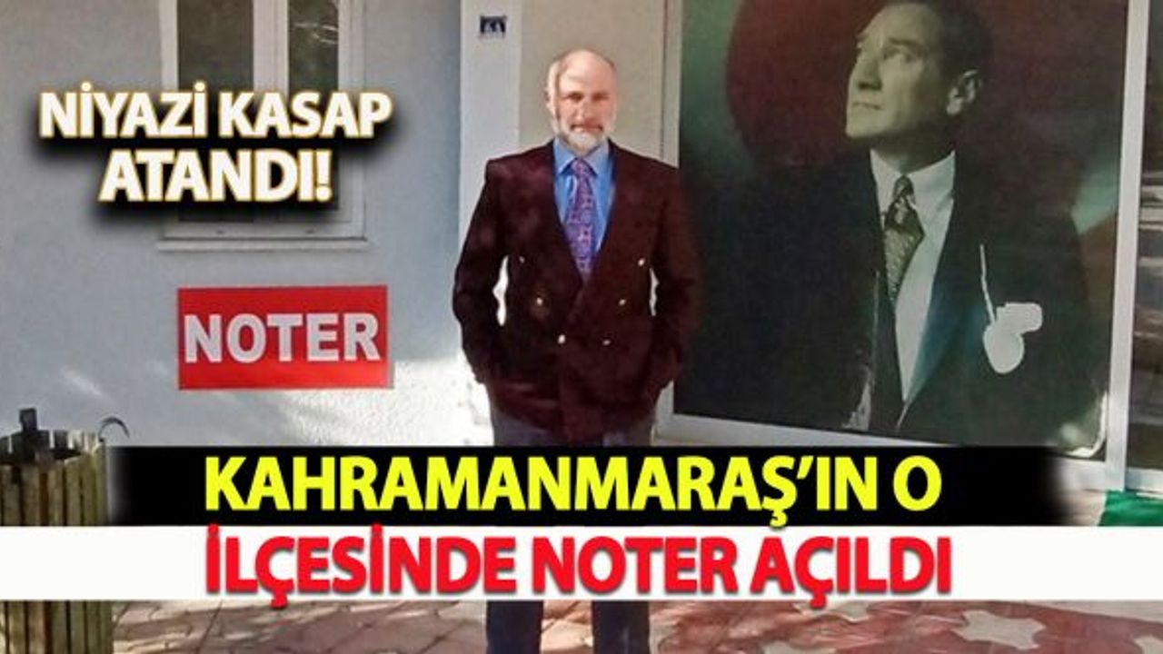 Kahramanmaraş'ın o ilçesinde noter açıldı!