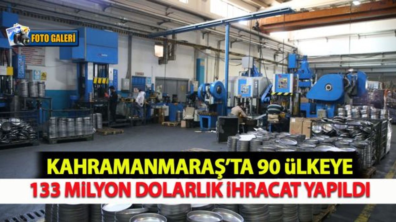 Kahramanmaraş'ta 90 ülkeye 133 milyon dolarlık ihracat yapıldı!