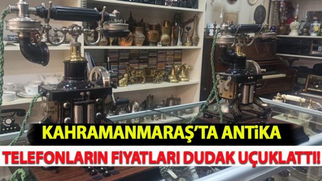 Kahramanmaraş'ta antika telefonların fiyatları dudak uçuklattı!