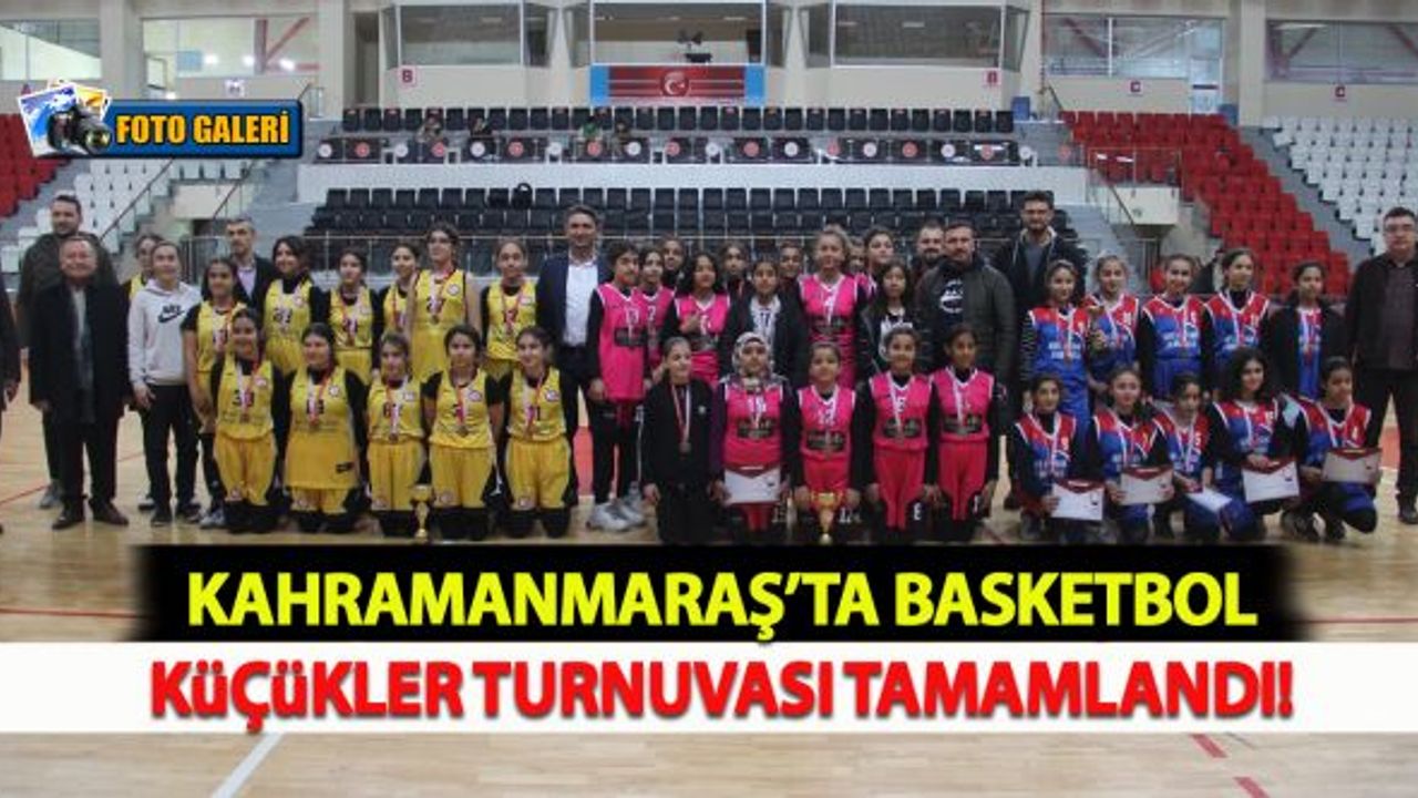 Kahramanmaraş'ta Basketbol Küçükler Turnuvası Tamamlandı!