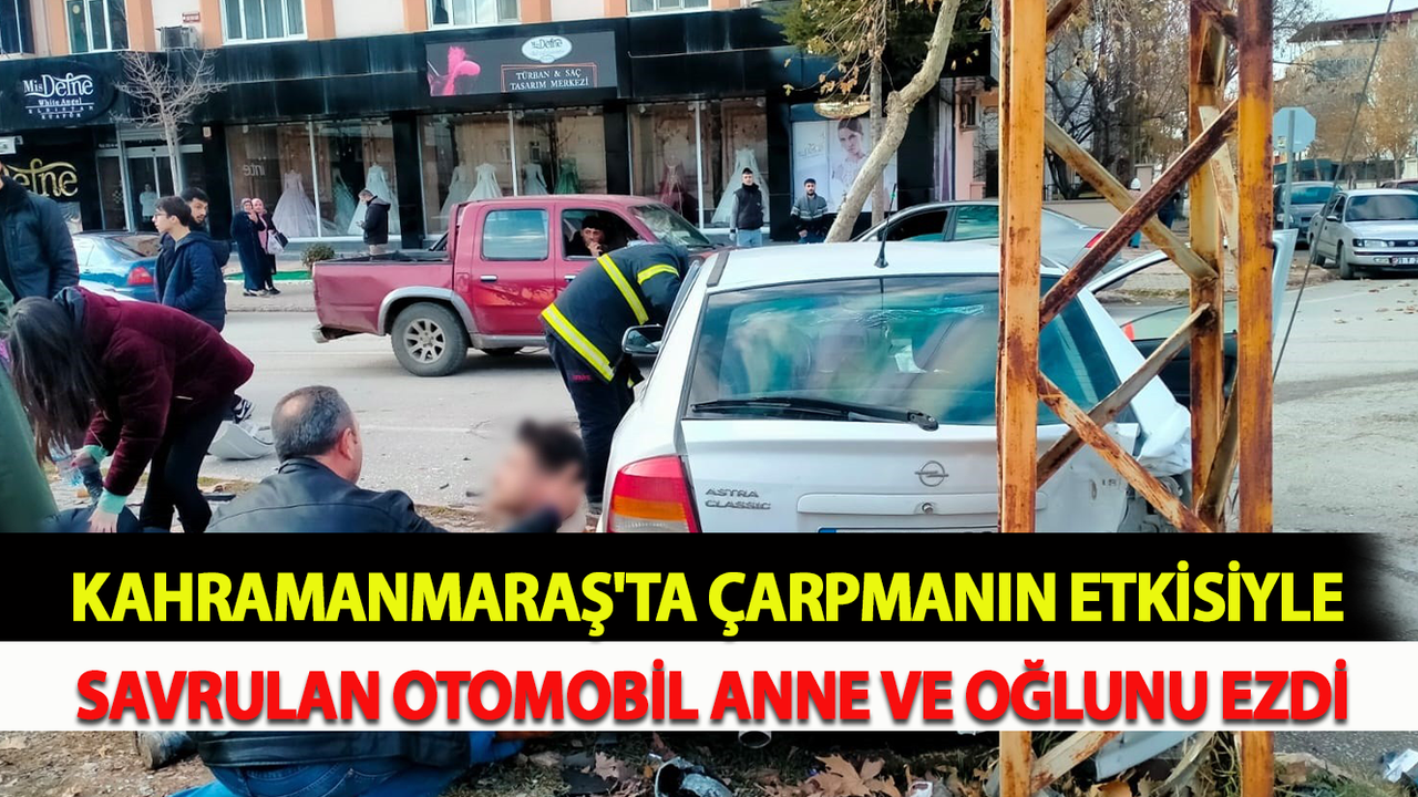 Kahramanmaraş'ta Çarpmanın Etkisiyle Savrulan Otomobil Anne Ve Oğlunu Ezdi