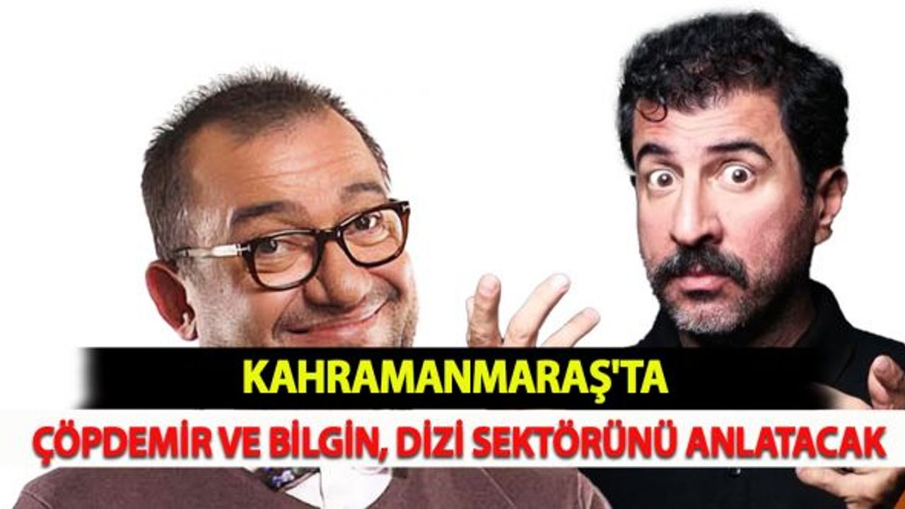 Kahramanmaraş'ta Çöpdemir ve Bilgin, Dizi Sektörünü Anlatacak