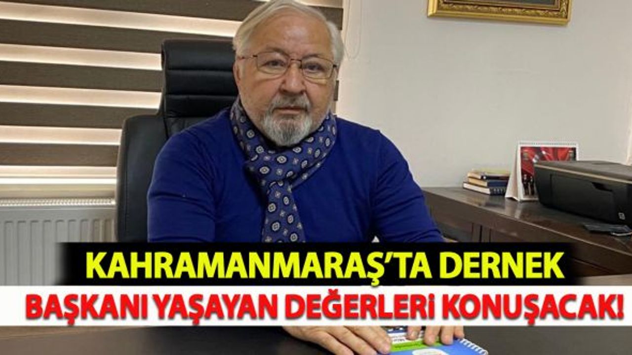 Kahramanmaraş'ta dernek başkanı yaşayan değerleri konuşacak