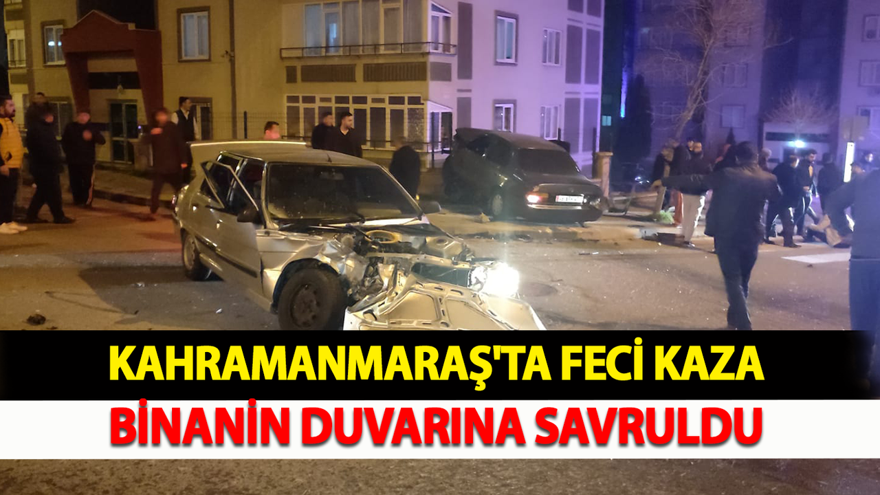 Kahramanmaraş'ta Feci kaza: Binanın Duvarına Savruldu