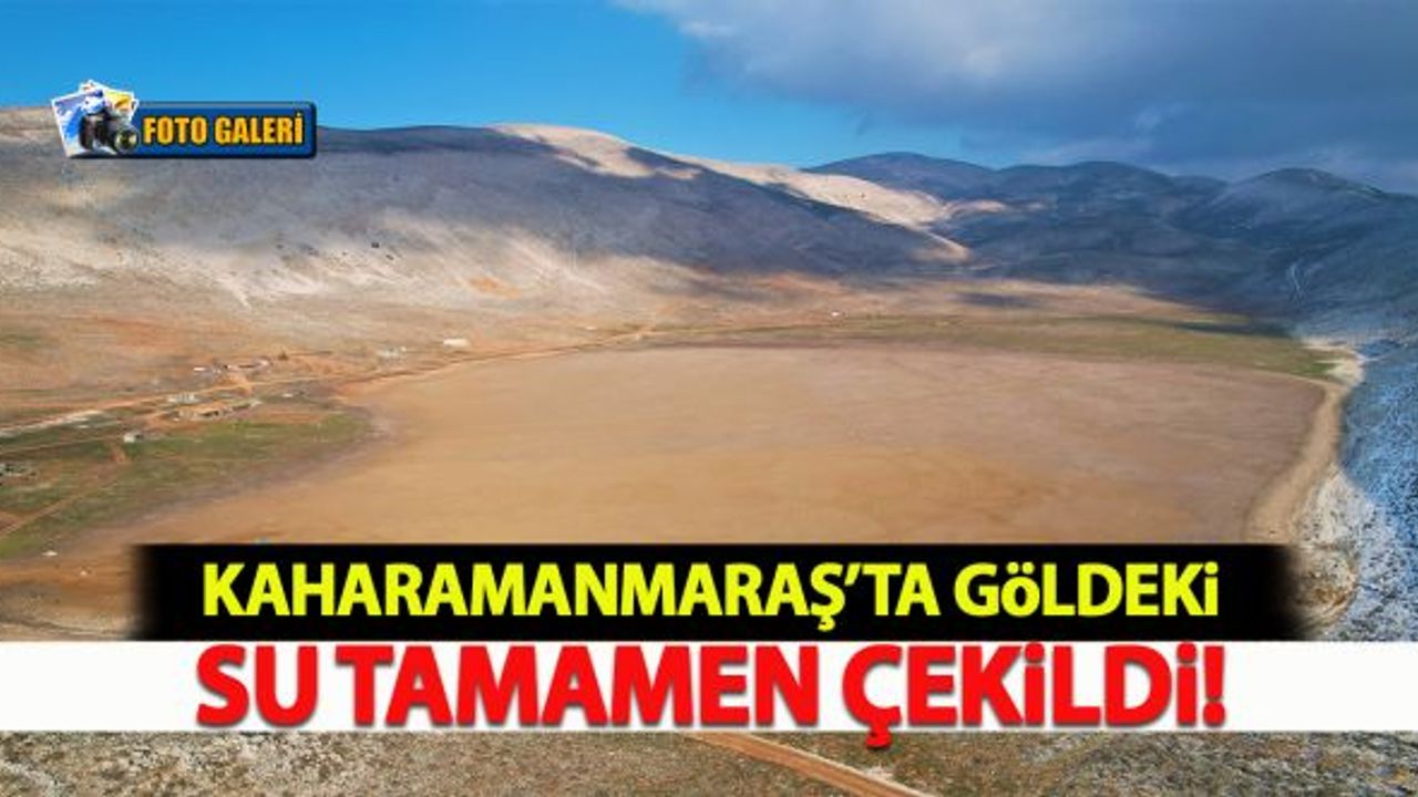 Kahramanmaraş'ta göldeki su tamamen çekildi!