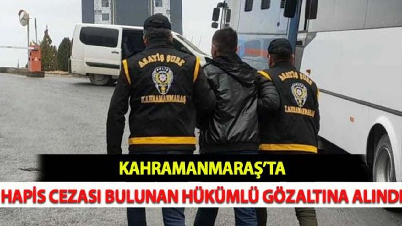 Kahramanmaraş'ta Hapis Cezası Bulunan Hükümlü Gözaltına Alındı