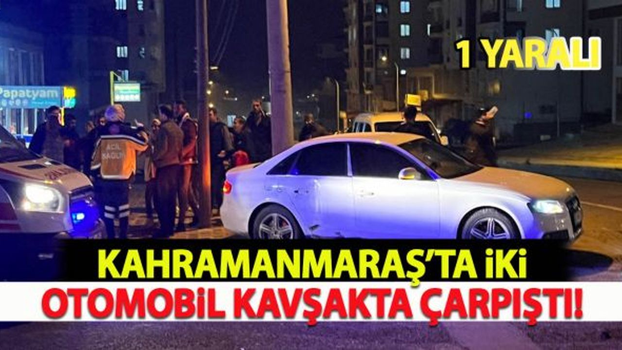 Kahramanmaraş'ta iki otomobil kavşakta çarpıştı!