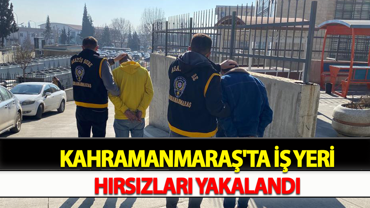 Kahramanmaraş'ta İş Yeri Hırsızları Yakayı Ele Verdi