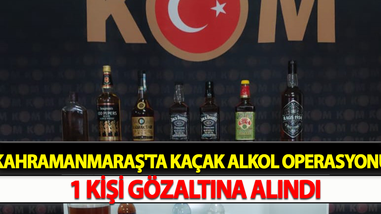 Kahramanmaraş'ta Kaçak Alkol Operasyonu : 1 Gözaltı