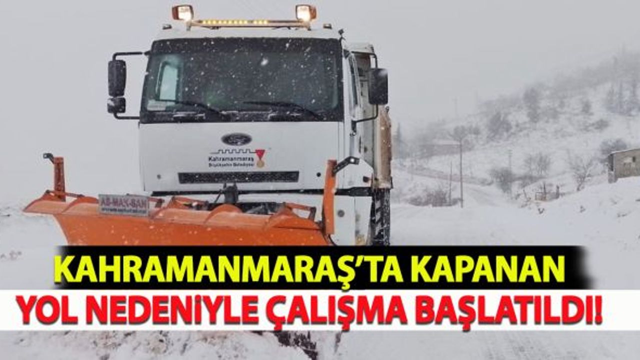 Kahramanmaraş'ta kapanan yol nedeniyle çalışmalar başladı!