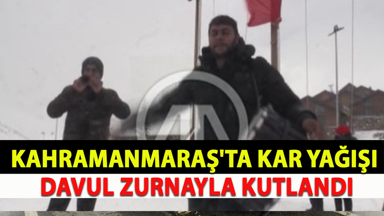 Kahramanmaraş'ta Kar Yağışı Davul Zurnayla Kutlandı