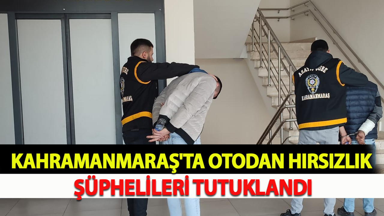 Kahramanmaraş'ta Otodan Hırsızlık Şüphelileri Tutuklandı