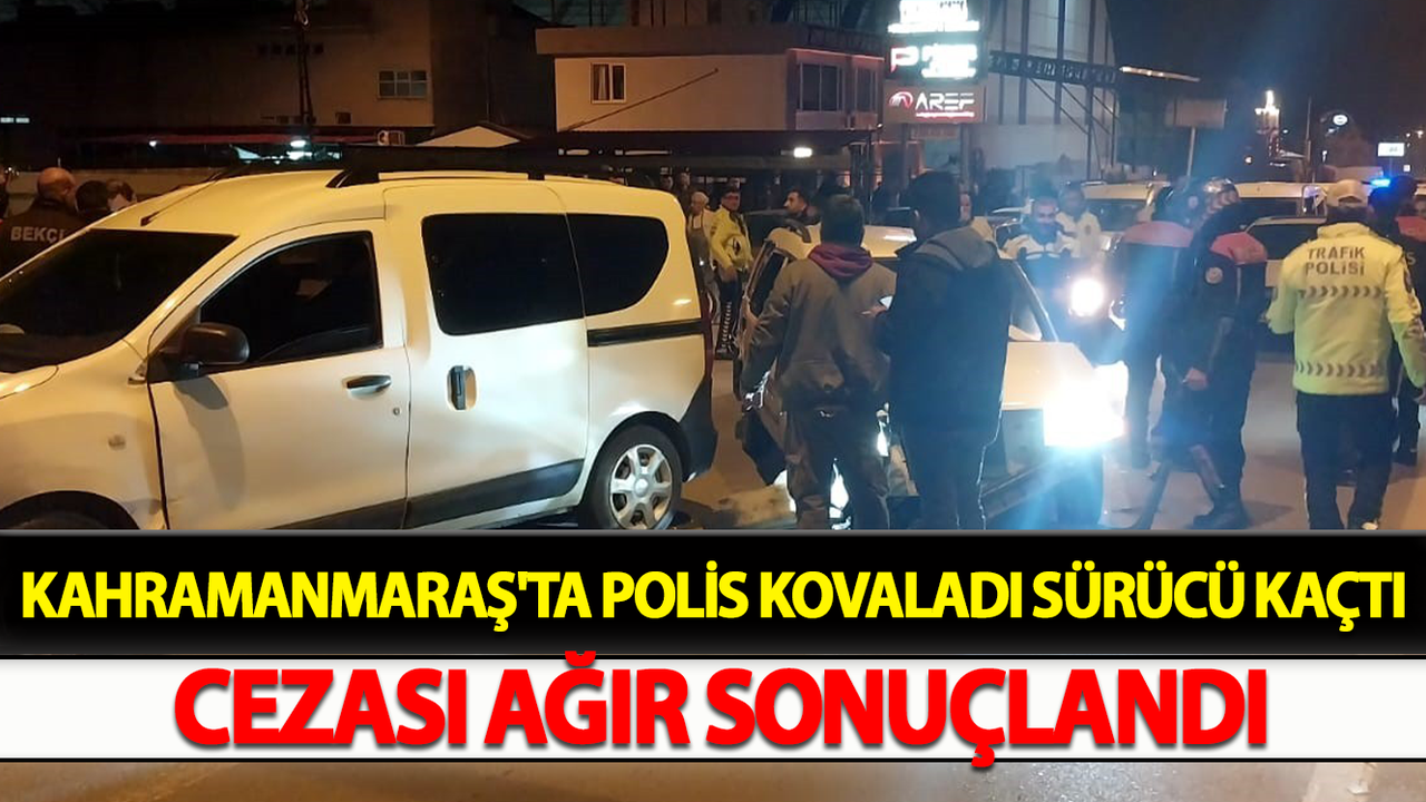 Kahramanmaraş'ta Polis Kovaladı Sürücü Kaçtı Cezası Ağır Sonuçlandı