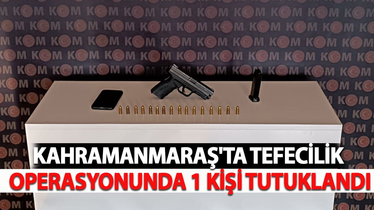 Kahramanmaraş'ta Tefecilik Operasyonunda 1 Kişi Tutuklandı