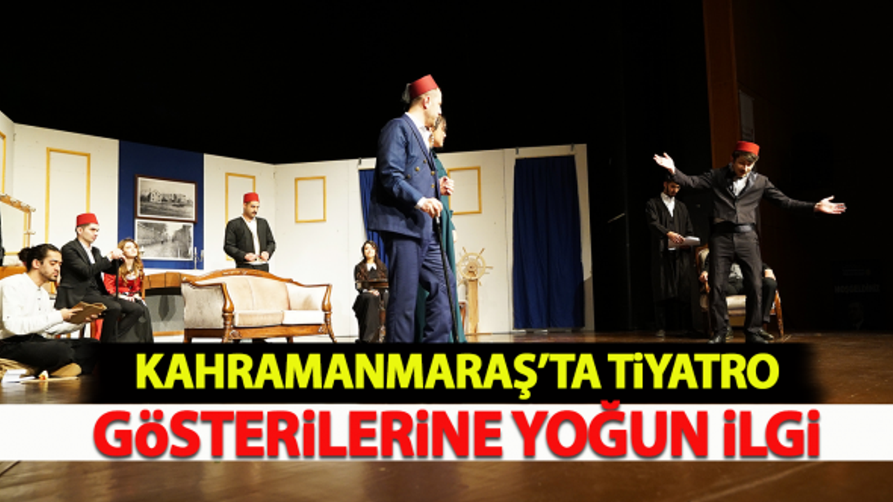 Kahramanmaraş'ta tiyatro gösterilerine yoğun ilgi!
