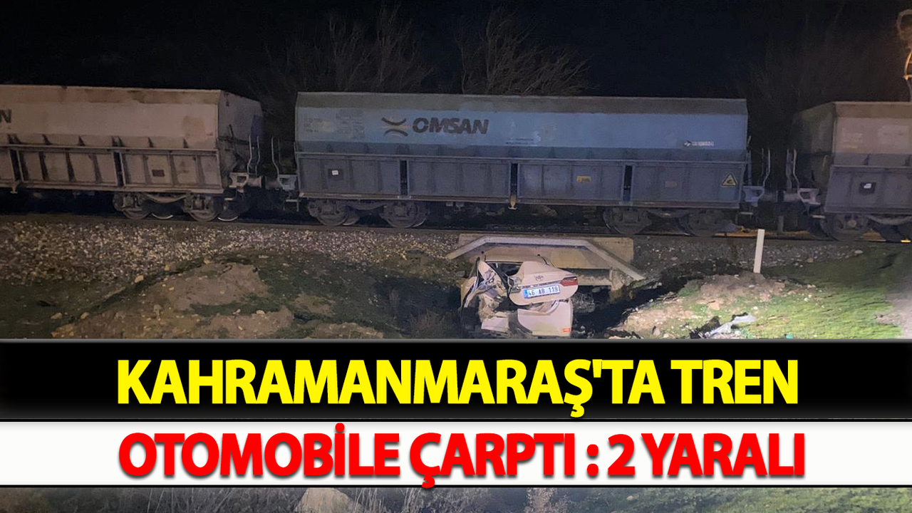 Kahramanmaraş'ta Tren Otomobile Çarptı : 2 Yaralı