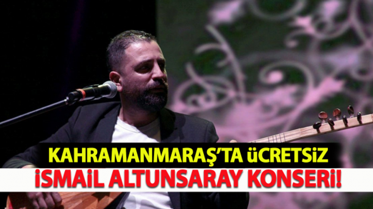 Kahramanmaraş'ta Ücretsiz İsmail Altunsaray Konseri