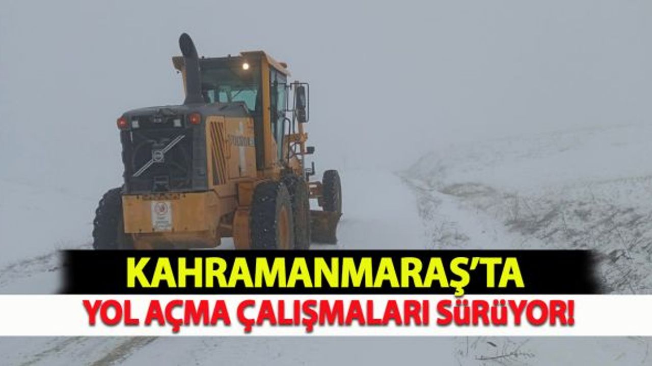 Kahramanmaraş'ta yol açma çalışmaları devam ediyor!