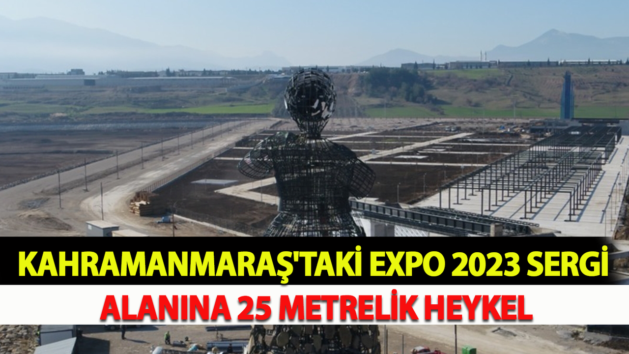 Kahramanmaraş'taki EXPO 2023 Sergi Alanına 25 Metrelik Heykel