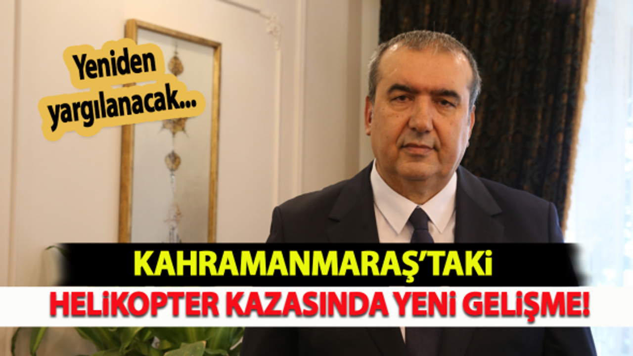 Kahramanmaraş'taki helikopter kazasında yeni gelişme! Yeniden yargılanacak...