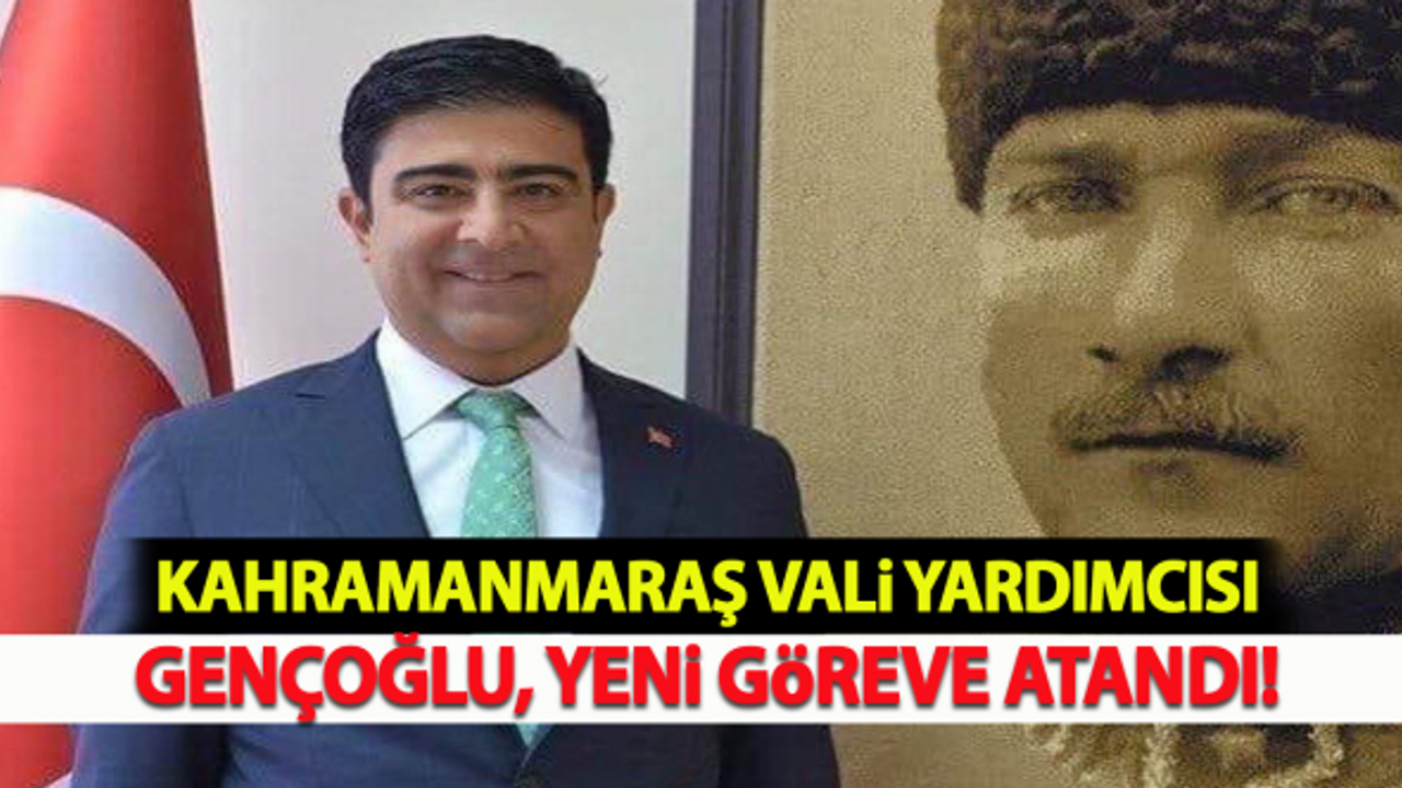 Kahramanmaraş Vali Yardımcısı Gençoğlu, Yeni Göreve Atandı!