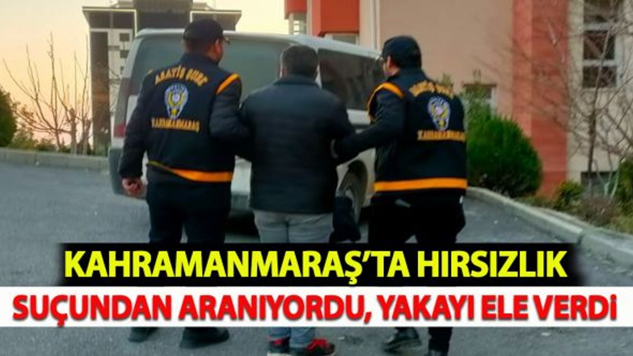 Kahramanmaraş’ta hırsızlık suçundan aranıyordu, yakayı ele verdi!