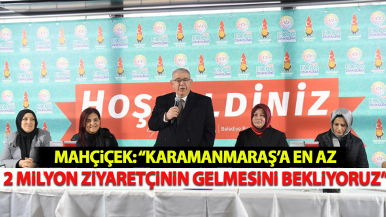 Mahçiçek: “Kahramanmaraş’a en az 2 milyon ziyaretçinin gelmesini bekliyoruz”