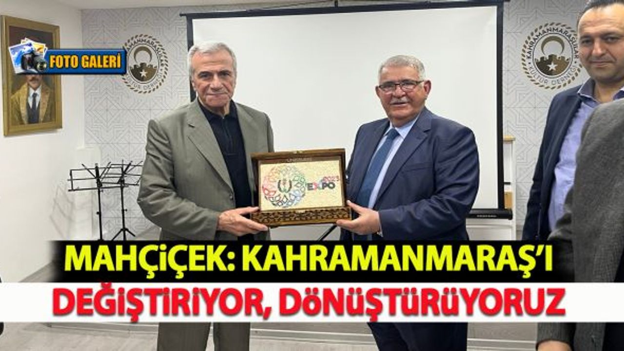 Mahçiçek: "Kahramanmaraş’ı değiştiriyor, dönüştürüyoruz"