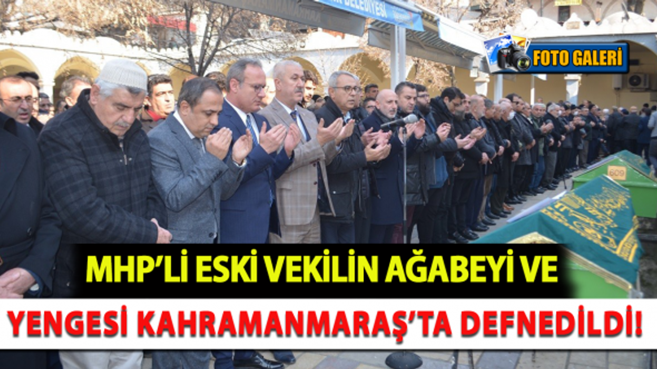 MHP'li Eski Vekilin Ağabeyi Ve Yengesi Kahramanmaraş'ta Defnedildi!