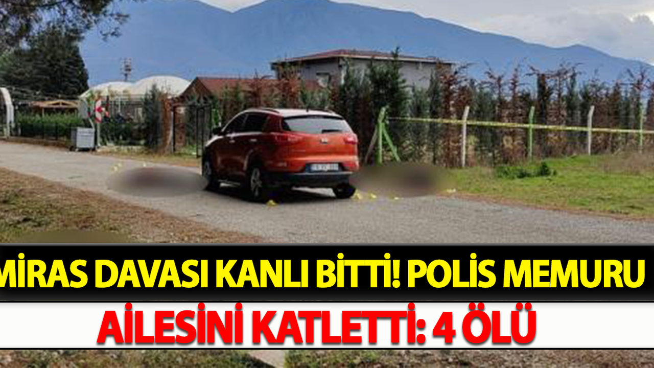 Miras Davası Kanlı Bitti! Polis Memuru Ailesini Katletti: 4 Ölü