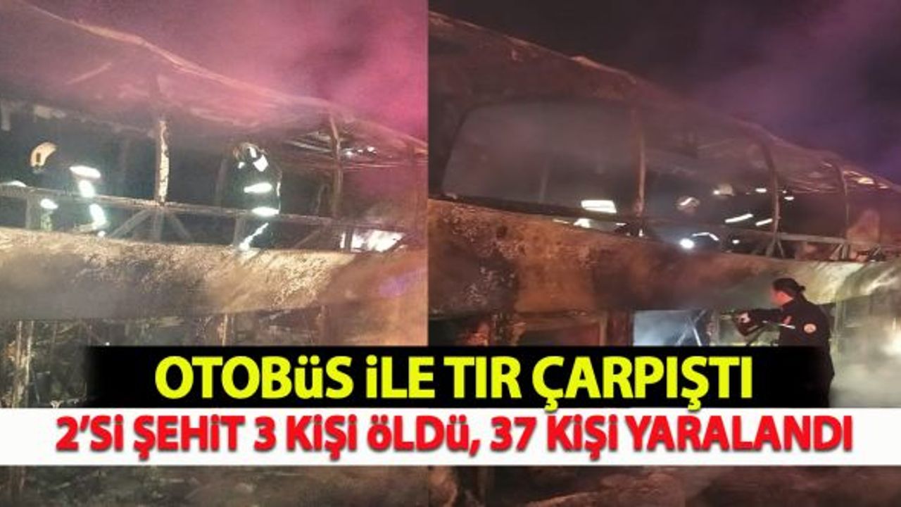 Otobüs ile tır çarpıştı: 2'si şehit 3 kişi öldü