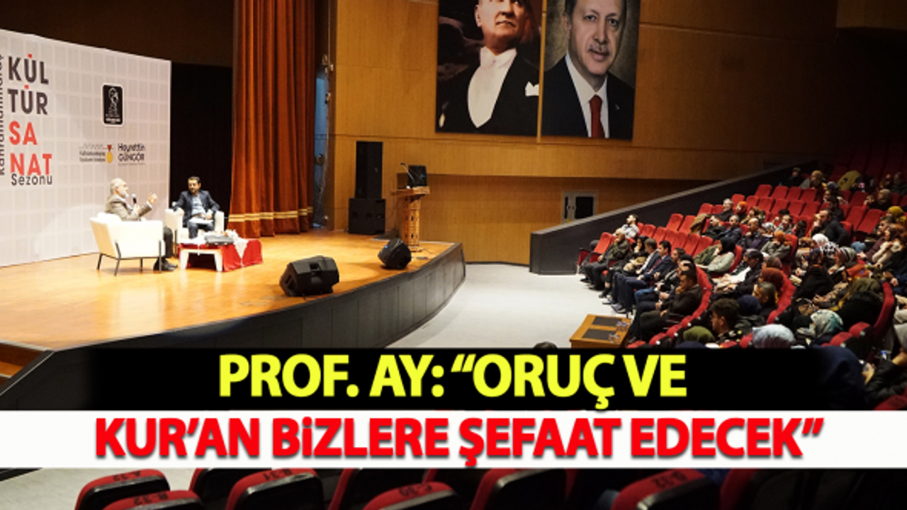 Prof. Ay; “Oruç ve Kur’an Bizlere Şefaat Edecek”
