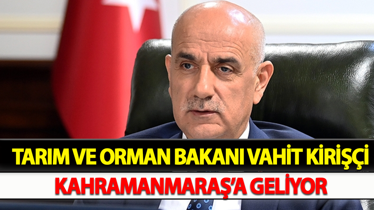 Tarım Ve Orman Bakanı Vahit Kirişçi Kahramanmaraş’a Geliyor