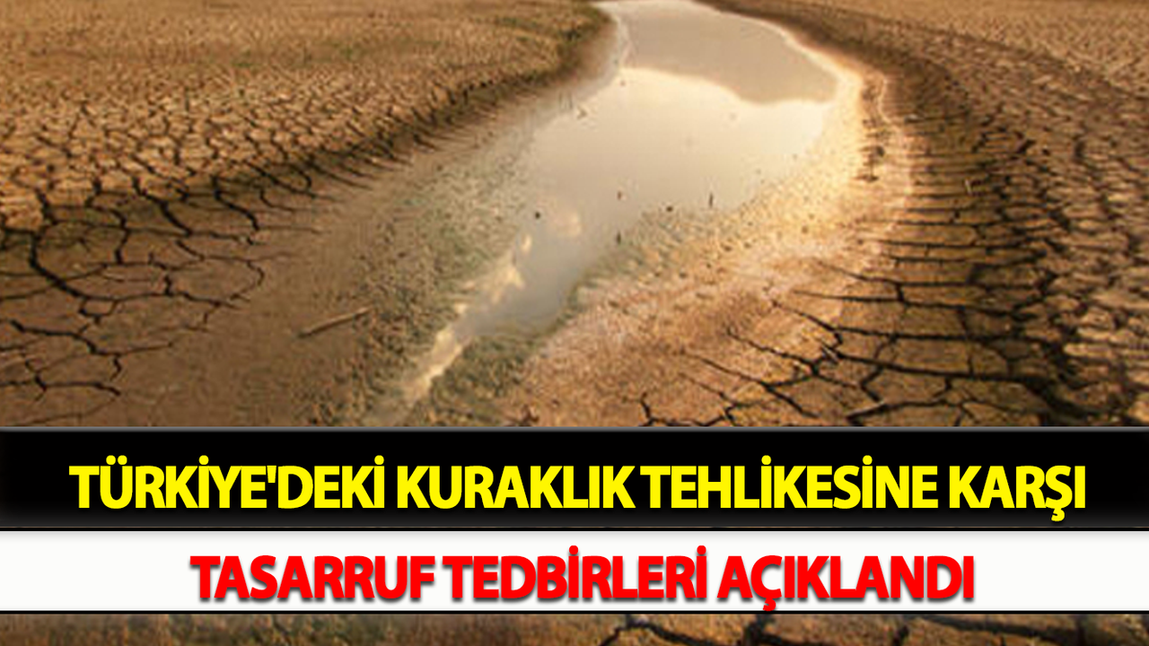 Türkiye'deki Kuraklık Tehlikesine Karşı Tasarruf Tedbirleri Açıklandı