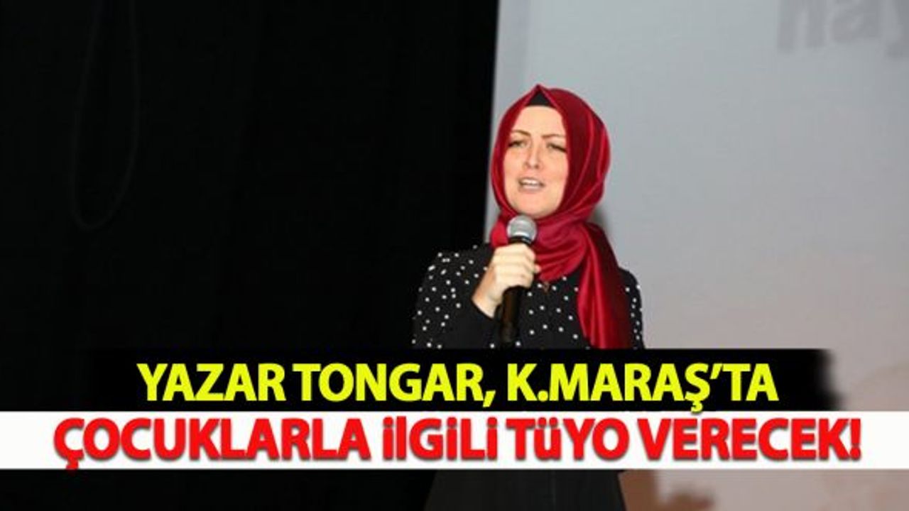 Yazar Tongar, Kahramanmaraş'ta çocuklarla ilgili tüyo verecek!