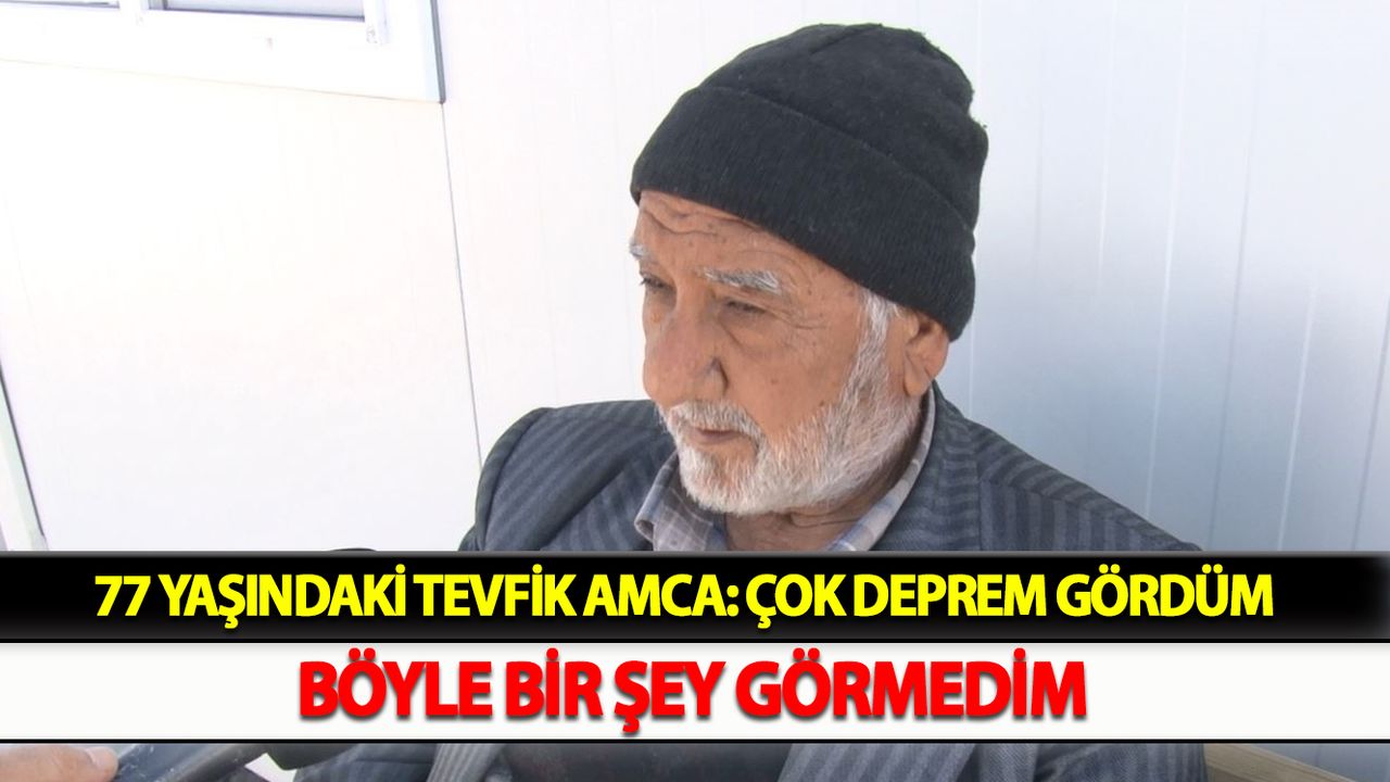 77 yaşındaki Tevfik amca: Çok deprem gördüm  böyle bir şey görmedim