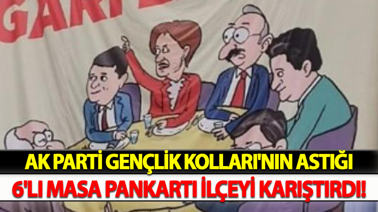 AK Parti Gençlik Kolları'nın Astığı 6'lı Masa Pankartı İlçeyi Karıştırdı!