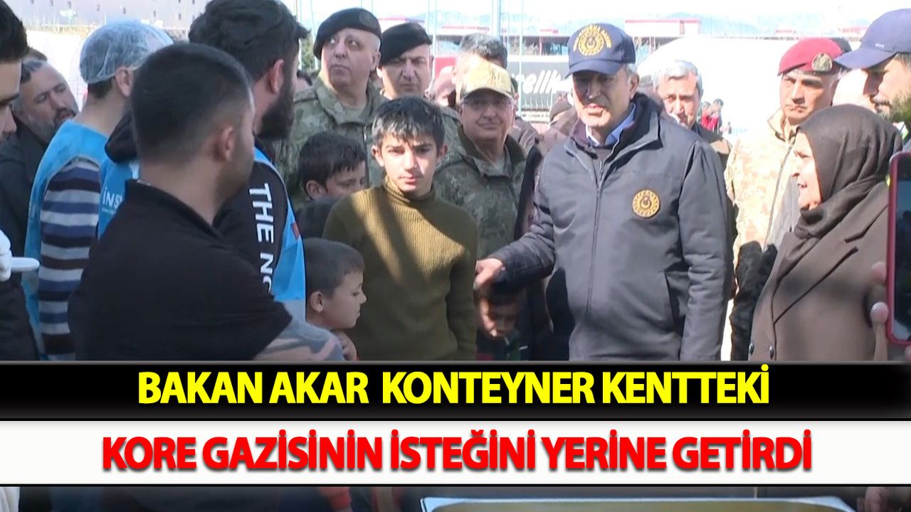 Bakan Akar  konteyner kentteki Kore gazisinin isteğini yerine getirdi