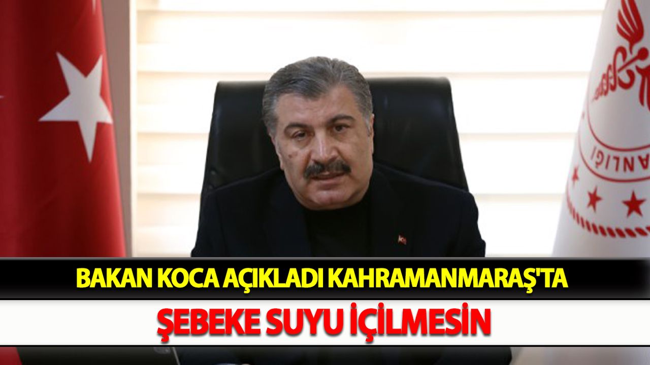 Bakan Koca Açıkladı Kahramanmaraş'ta Şebeke Suyu İçilmesin