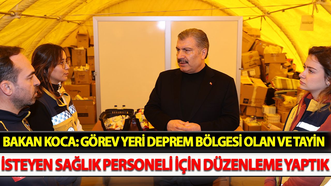 Bakan Koca: Görev yeri deprem bölgesi olan ve tayin isteyen sağlık personeli için düzenleme yaptık