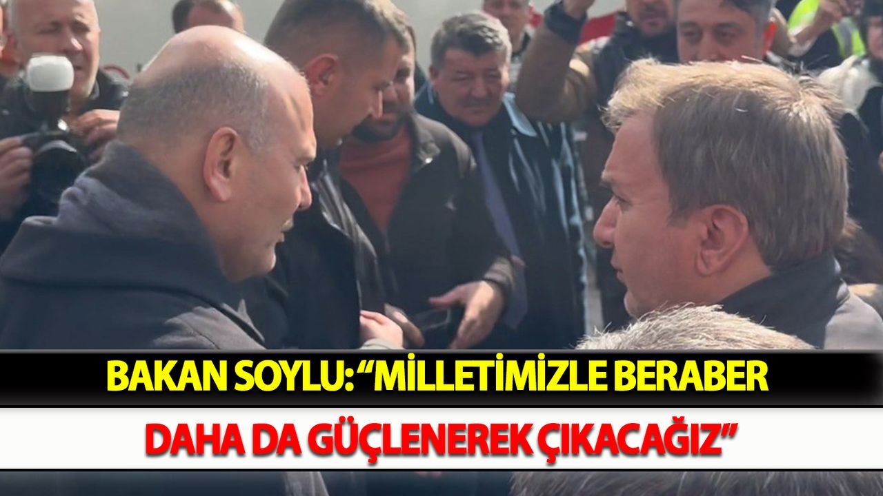 Bakan Soylu: “Milletimizle beraber daha da güçlenerek çıkacağız”