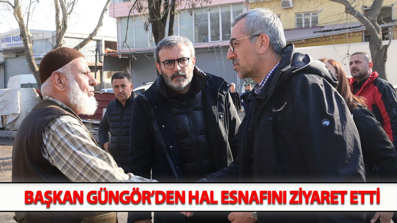 Başkan Güngör’den Hal Esnafını Ziyaret Etti