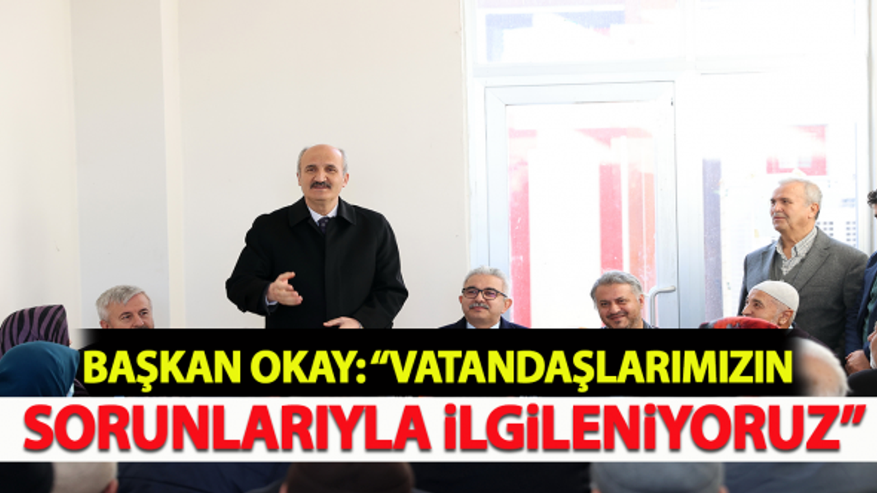 Başkan Okay: "Vatandaşlarımızın sorunlarıyla ilgileniyoruz"