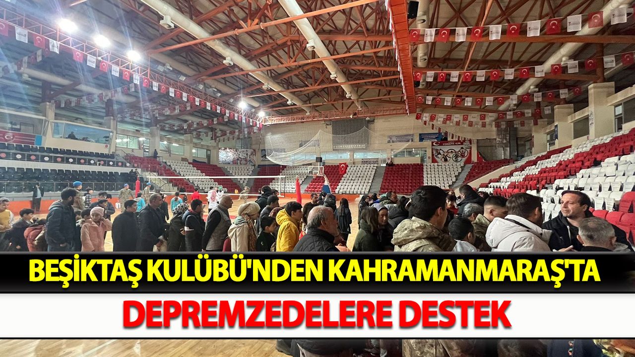 Beşiktaş Kulübü'nden Kahramanmaraş'ta depremzedelere destek