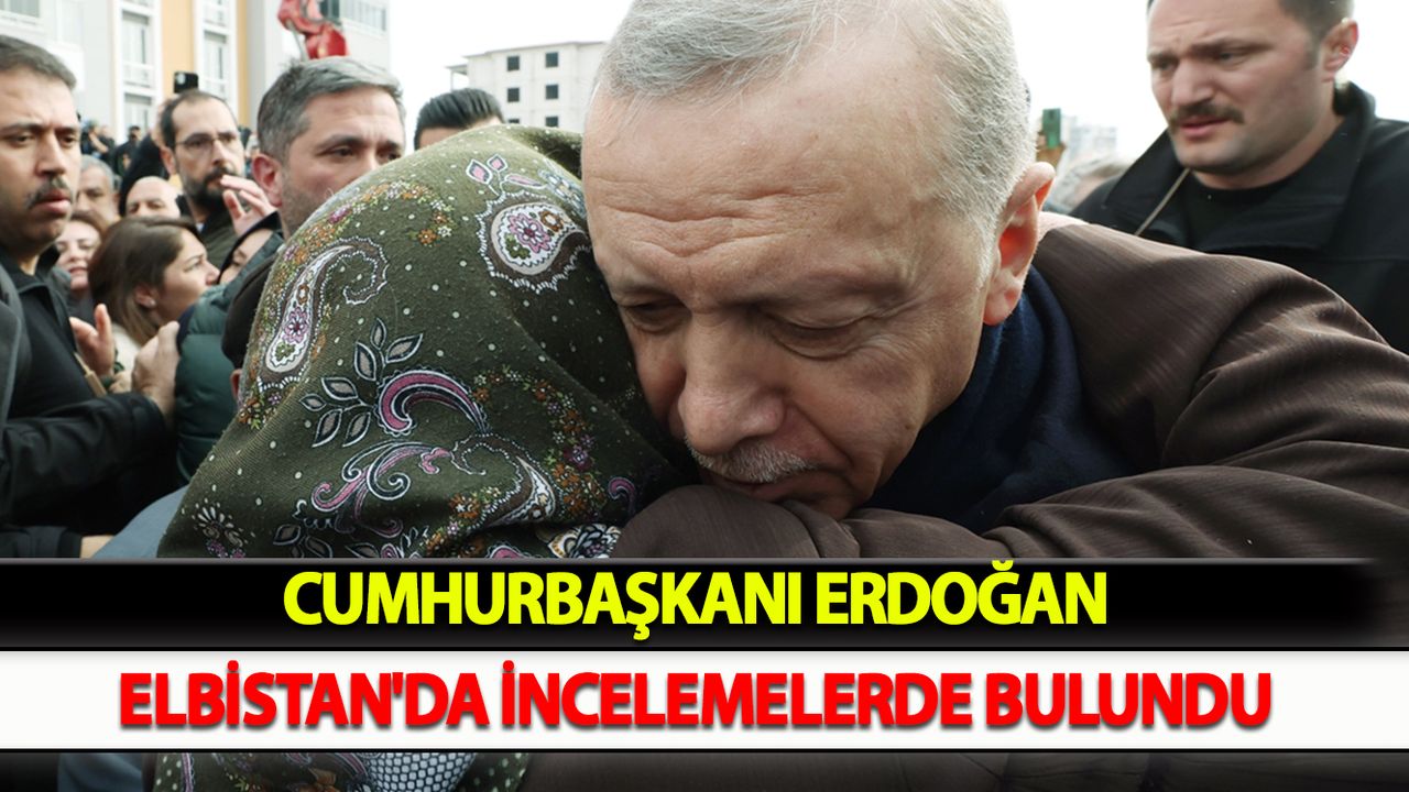 Cumhurbaşkanı Erdoğan, Elbistan'da incelemelerde bulundu