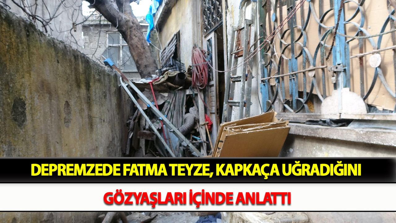 Depremzede Fatma teyze, kapkaça uğradığını gözyaşları içinde anlattı
