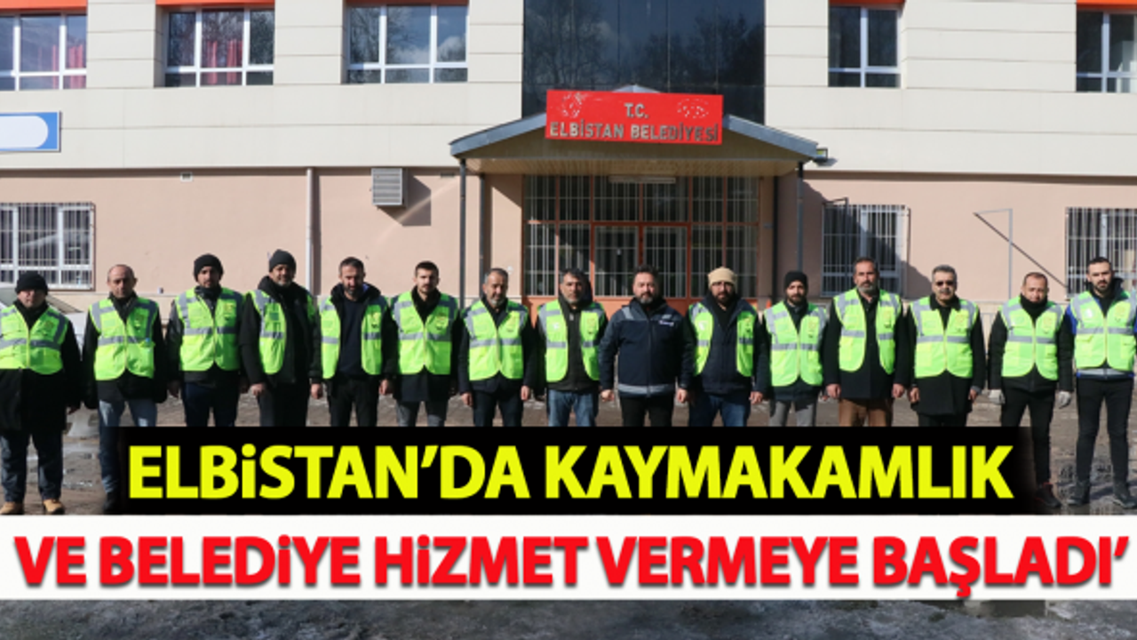 Elbistan'da kaymakamlık ve belediye hizmet vermeye başladı