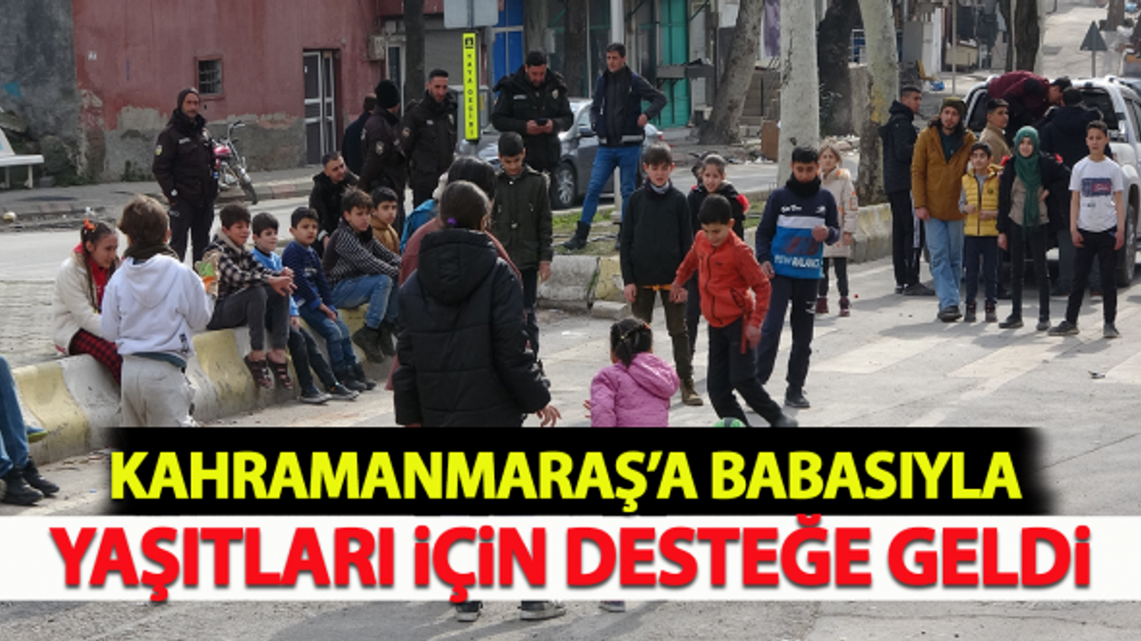 Kahramanmaraş'a babasıyla yaşıtları için desteğe geldi